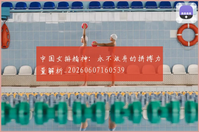 中国女排精神：永不放弃的拼搏力量解析_20260607160539
